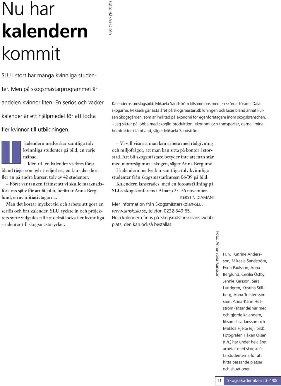 Idén till en kalender väcktes först bland tjejer som går tredje året, en kurs där de är fler än på andra kurser, tolv av 42 studenter.