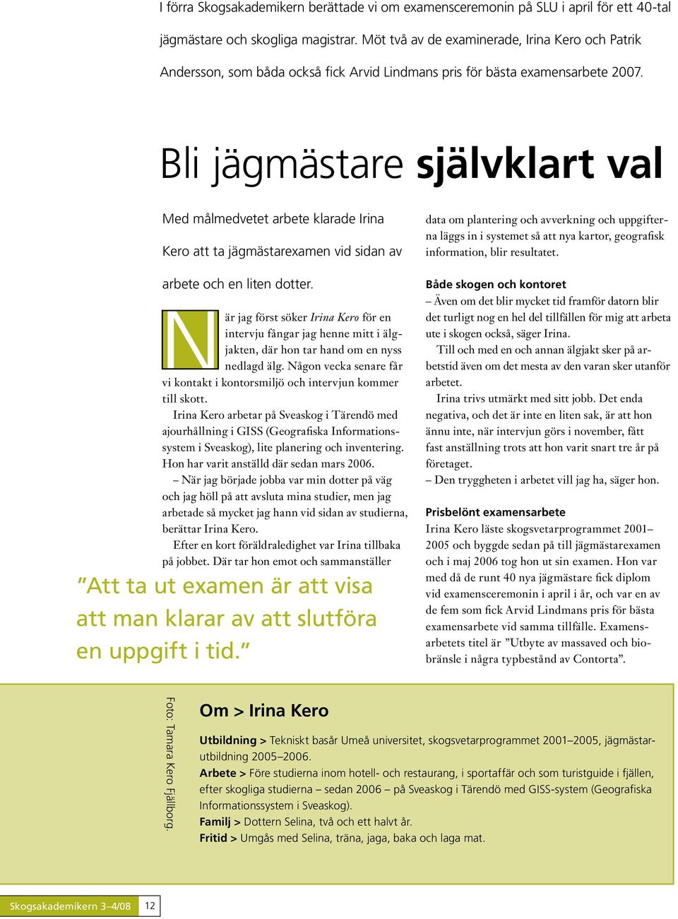 Bli jägmästare självklart val Med målmedvetet arbete klarade Irina Kero att ta jägmästarexamen vid sidan av arbete och en liten dotter.