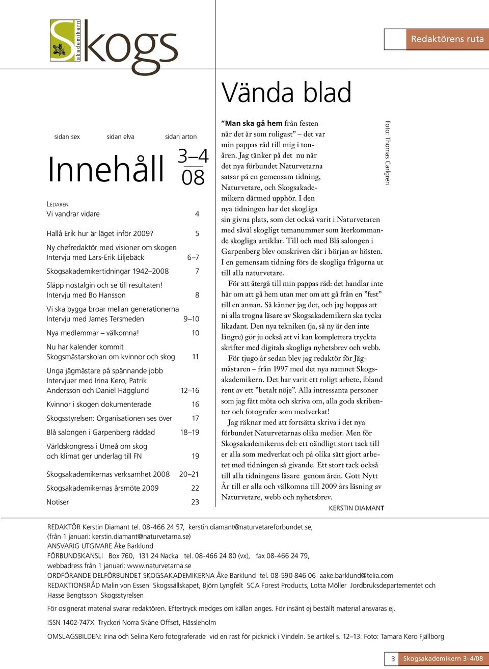 Intervju med Bo Hansson 8 Vi ska bygga broar mellan generationerna Intervju med James Tersmeden 9 10 Nya medlemmar välkomna!