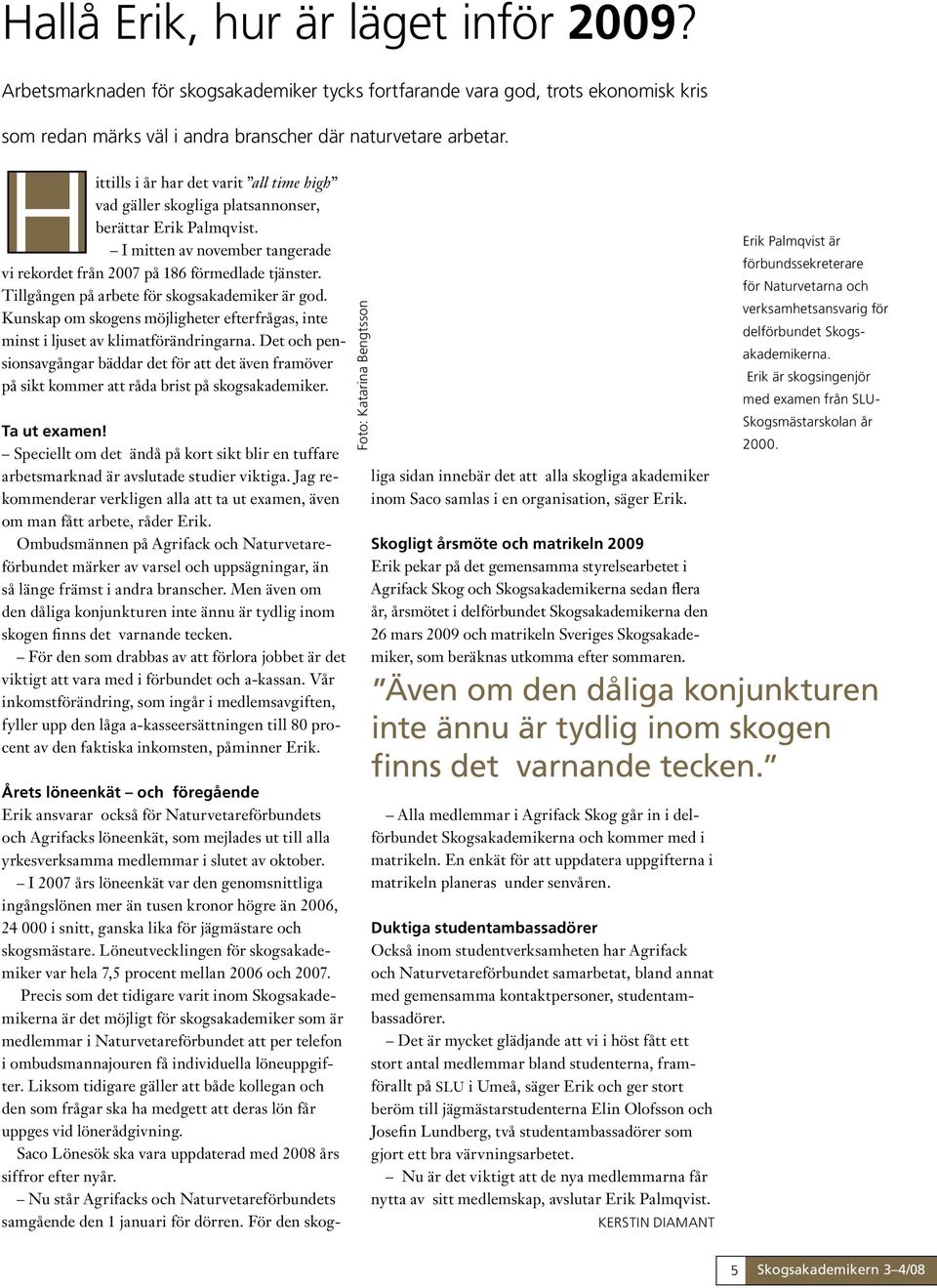 Tillgången på arbete för skogsakademiker är god. Kunskap om skogens möjligheter efterfrågas, inte minst i ljuset av klimatförändringarna.