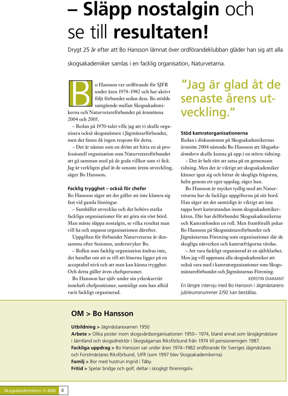 Redan på 1970-talet ville jag att vi skulle organisera också skogsmästare i Jägmästarförbundet, men det fanns då ingen respons för detta.