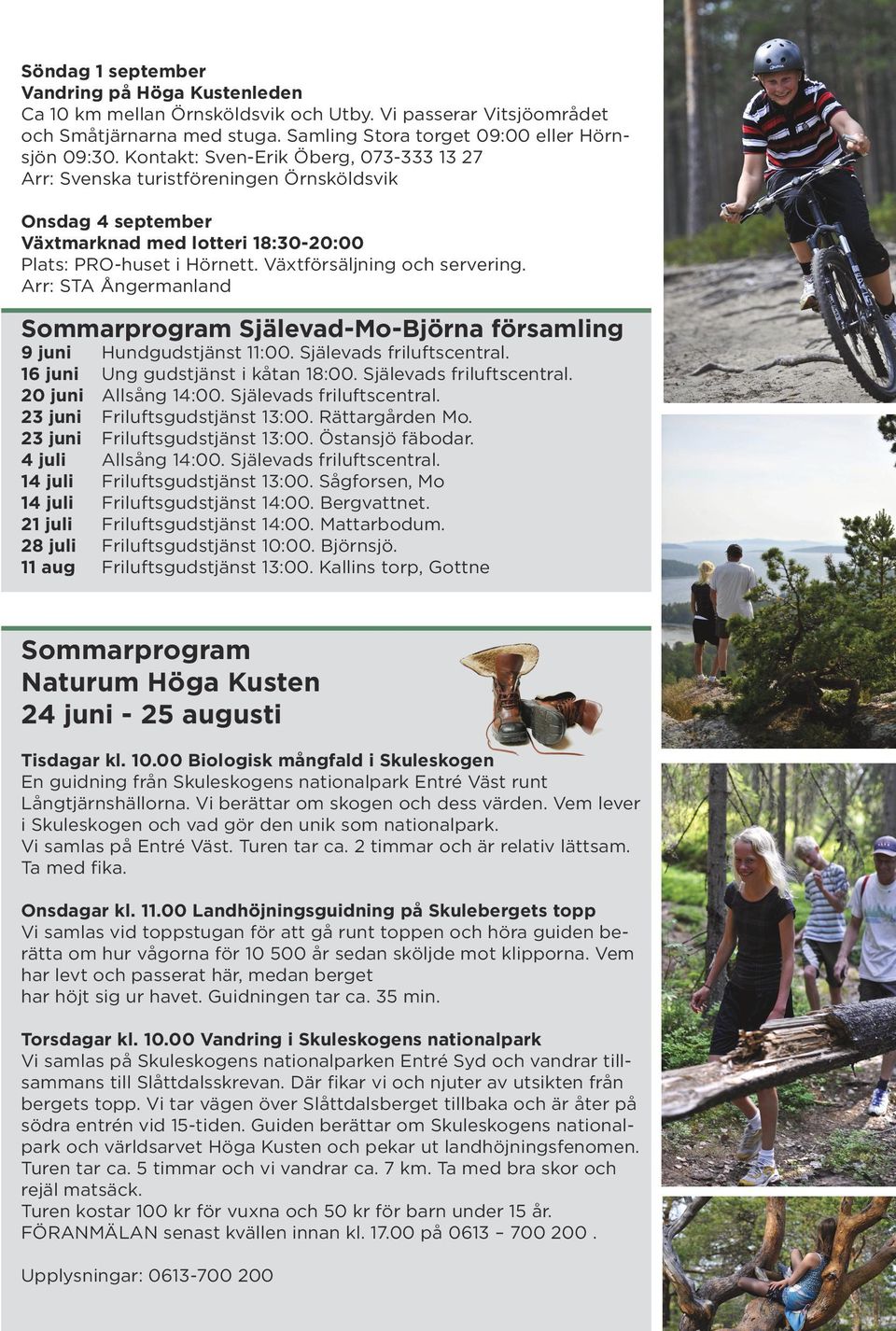 Arr: STA Ångermanland Sommarprogram Själevad-Mo-Björna församling 9 juni Hundgudstjänst 11:00. Själevads friluftscentral. 16 juni Ung gudstjänst i kåtan 18:00. Själevads friluftscentral. 20 juni Allsång 14:00.