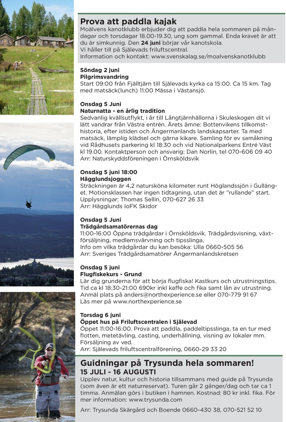 se/moalvenskanotklubb Söndag 2 juni Pilgrimsvandring Start 09:00 från Fjälltjärn till Själevads kyrka ca 15:00. Ca 15 km. Tag med matsäck(lunch) 11:00 Mässa i Västansjö.