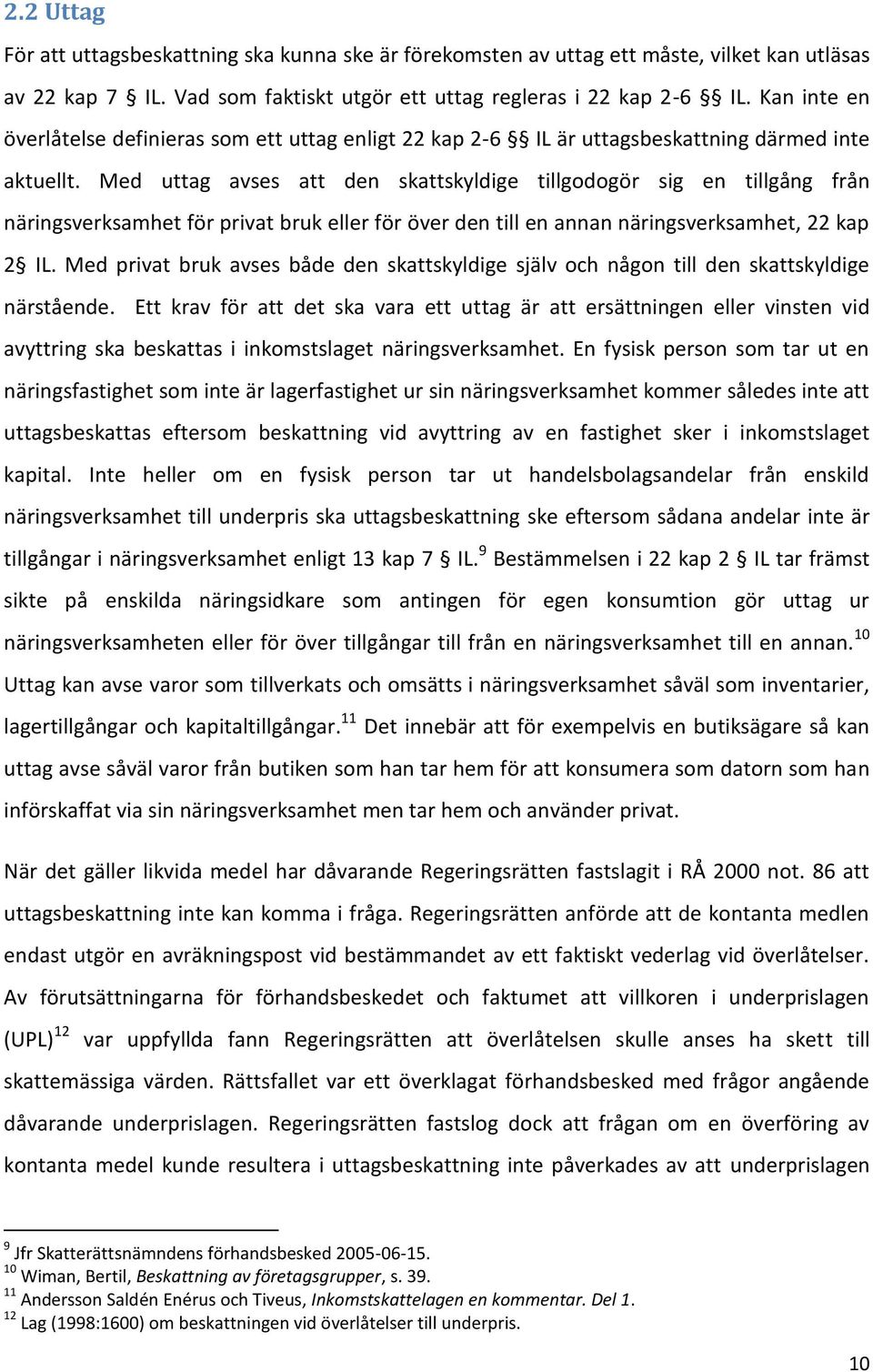 Med uttag avses att den skattskyldige tillgodogör sig en tillgång från näringsverksamhet för privat bruk eller för över den till en annan näringsverksamhet, 22 kap 2 IL.