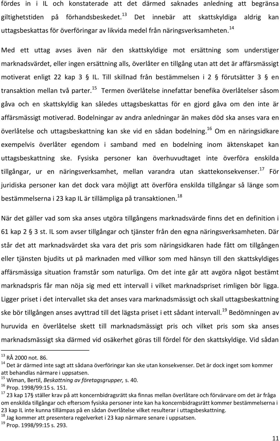 14 Med ett uttag avses även när den skattskyldige mot ersättning som understiger marknadsvärdet, eller ingen ersättning alls, överlåter en tillgång utan att det är affärsmässigt motiverat enligt 22