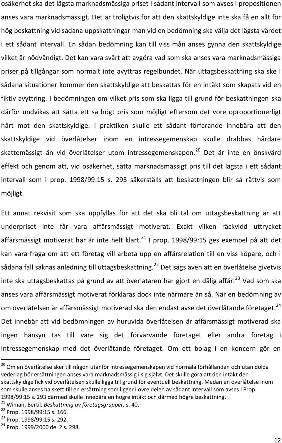 En sådan bedömning kan till viss mån anses gynna den skattskyldige vilket är nödvändigt.