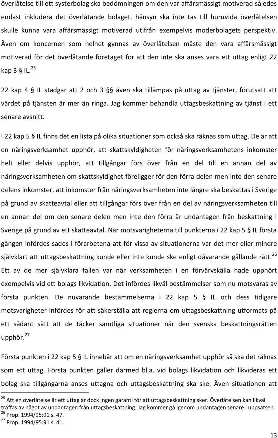 Även om koncernen som helhet gynnas av överlåtelsen måste den vara affärsmässigt motiverad för det överlåtande företaget för att den inte ska anses vara ett uttag enligt 22 kap 3 IL.