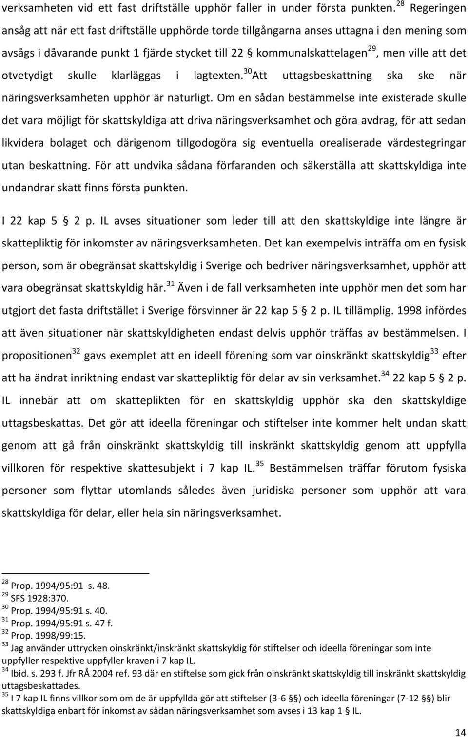 otvetydigt skulle klarläggas i lagtexten. 30 Att uttagsbeskattning ska ske när näringsverksamheten upphör är naturligt.