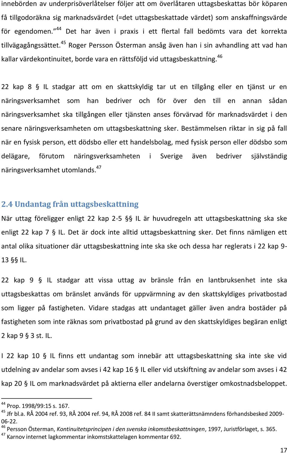 45 Roger Persson Österman ansåg även han i sin avhandling att vad han kallar värdekontinuitet, borde vara en rättsföljd vid uttagsbeskattning.