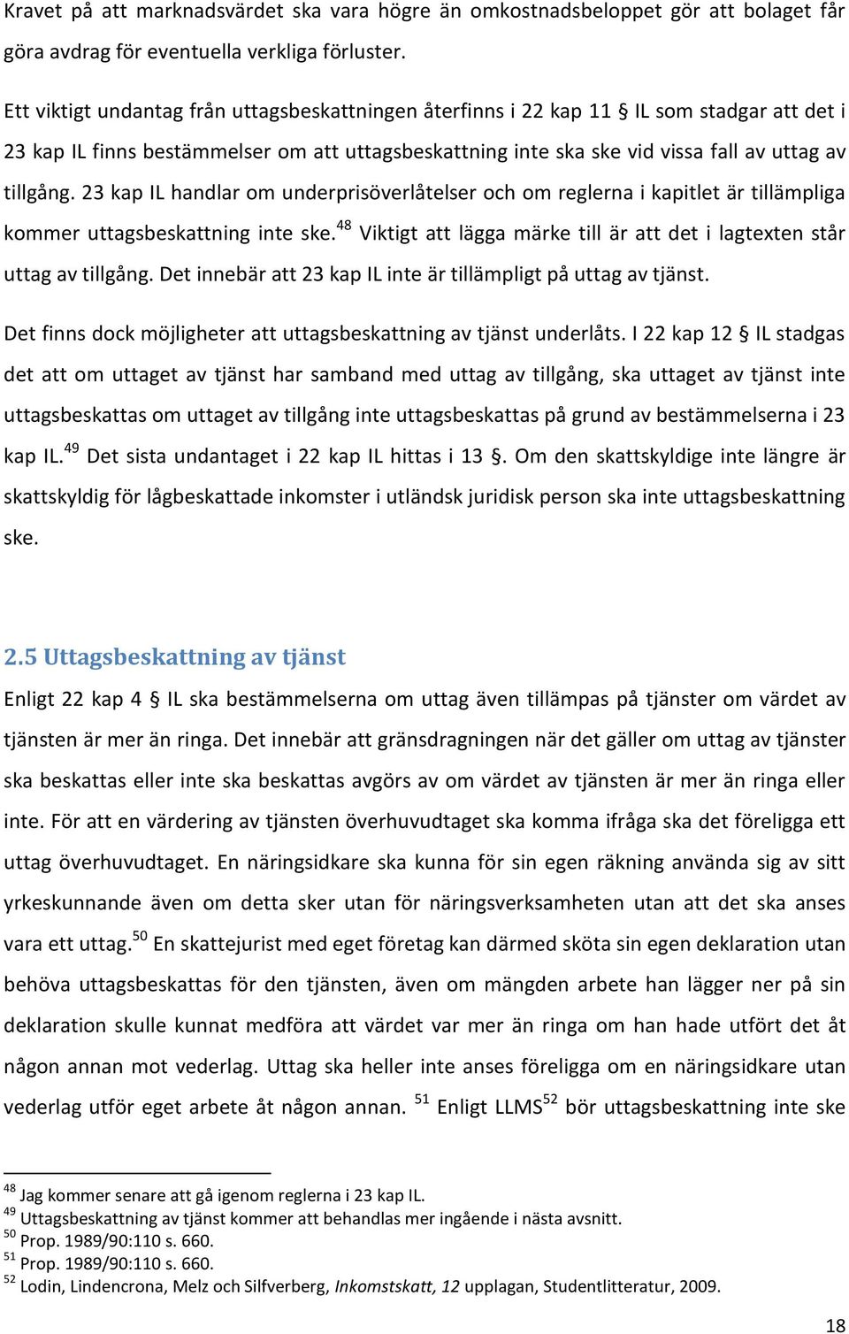 23 kap IL handlar om underprisöverlåtelser och om reglerna i kapitlet är tillämpliga kommer uttagsbeskattning inte ske. 48 Viktigt att lägga märke till är att det i lagtexten står uttag av tillgång.