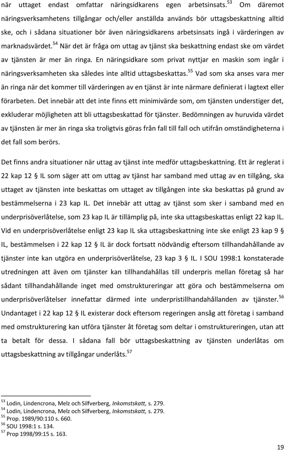 marknadsvärdet. 54 När det är fråga om uttag av tjänst ska beskattning endast ske om värdet av tjänsten är mer än ringa.