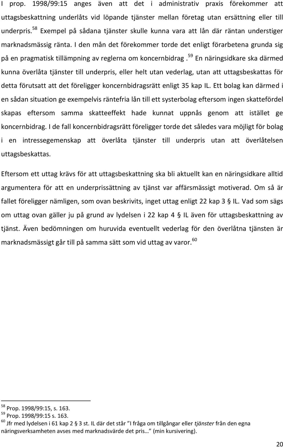 I den mån det förekommer torde det enligt förarbetena grunda sig på en pragmatisk tillämpning av reglerna om koncernbidrag.