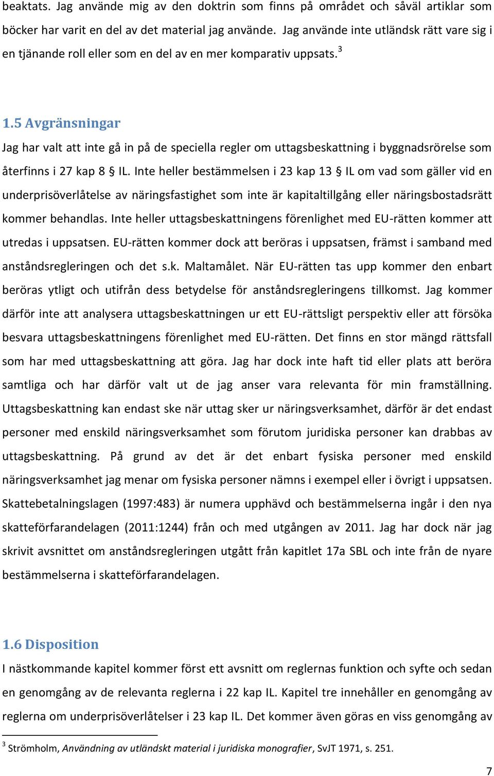 5 Avgränsningar Jag har valt att inte gå in på de speciella regler om uttagsbeskattning i byggnadsrörelse som återfinns i 27 kap 8 IL.