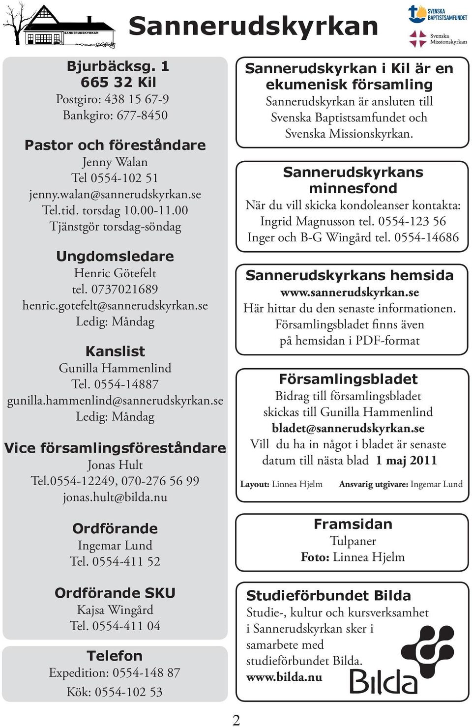 hammenlind@sannerudskyrkan.se Ledig: Måndag Vice församlingsföreståndare Jonas Hult Tel.0554-12249, 070-276 56 99 jonas.hult@bilda.nu Ordförande Ingemar Lund Tel.