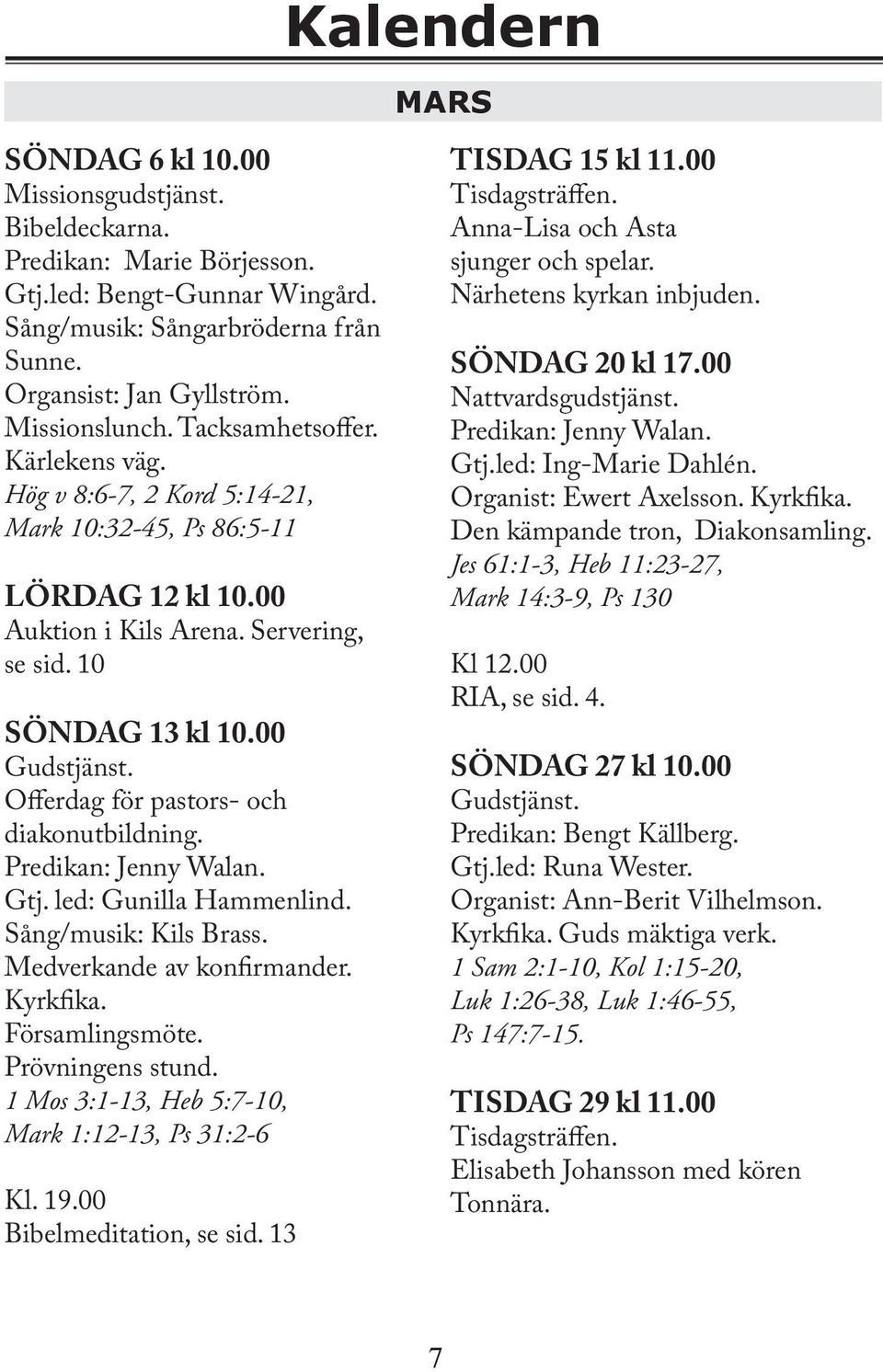 Offerdag för pastors- och diakonutbildning. Predikan: Jenny Walan. Gtj. led: Gunilla Hammenlind. Sång/musik: Kils Brass. Medverkande av konfirmander. Kyrkfika. Församlingsmöte. Prövningens stund.