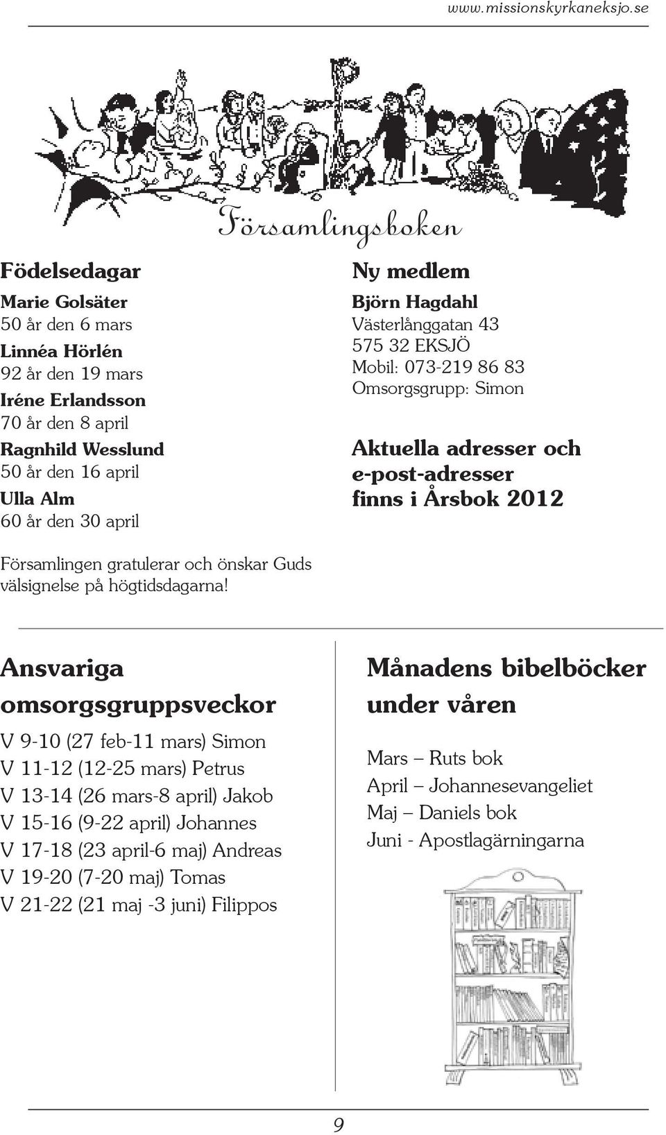 medlem Björn Hagdahl Västerlånggatan 43 575 32 EKSJÖ Mobil: 073-219 86 83 Omsorgsgrupp: Simon Aktuella adresser och e-post-adresser finns i Årsbok 2012 Församlingen gratulerar och önskar Guds