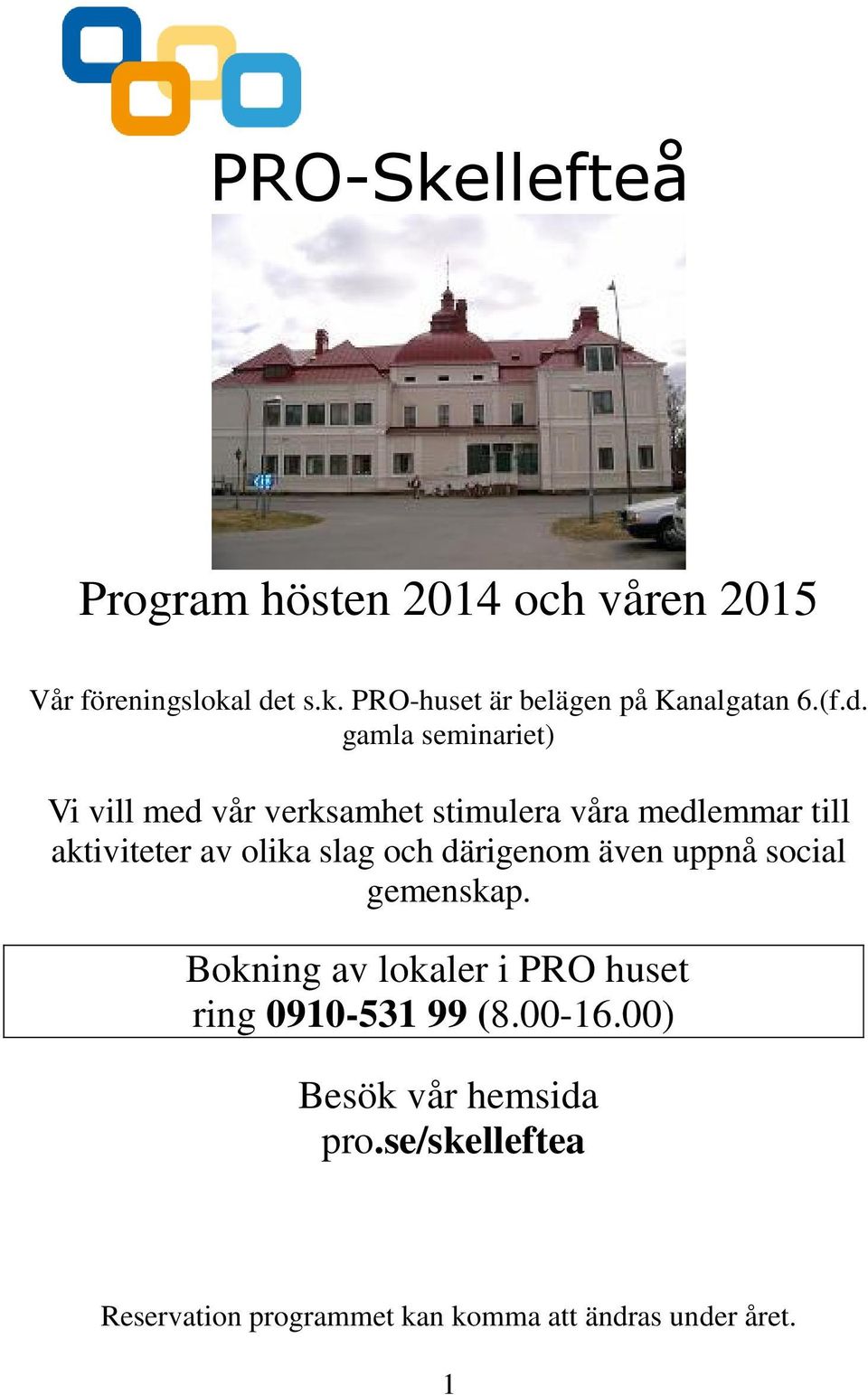 slag och därigenom även uppnå social gemenskap. Bokning av lokaler i PRO huset ring 0910-531 99 (8.00-16.