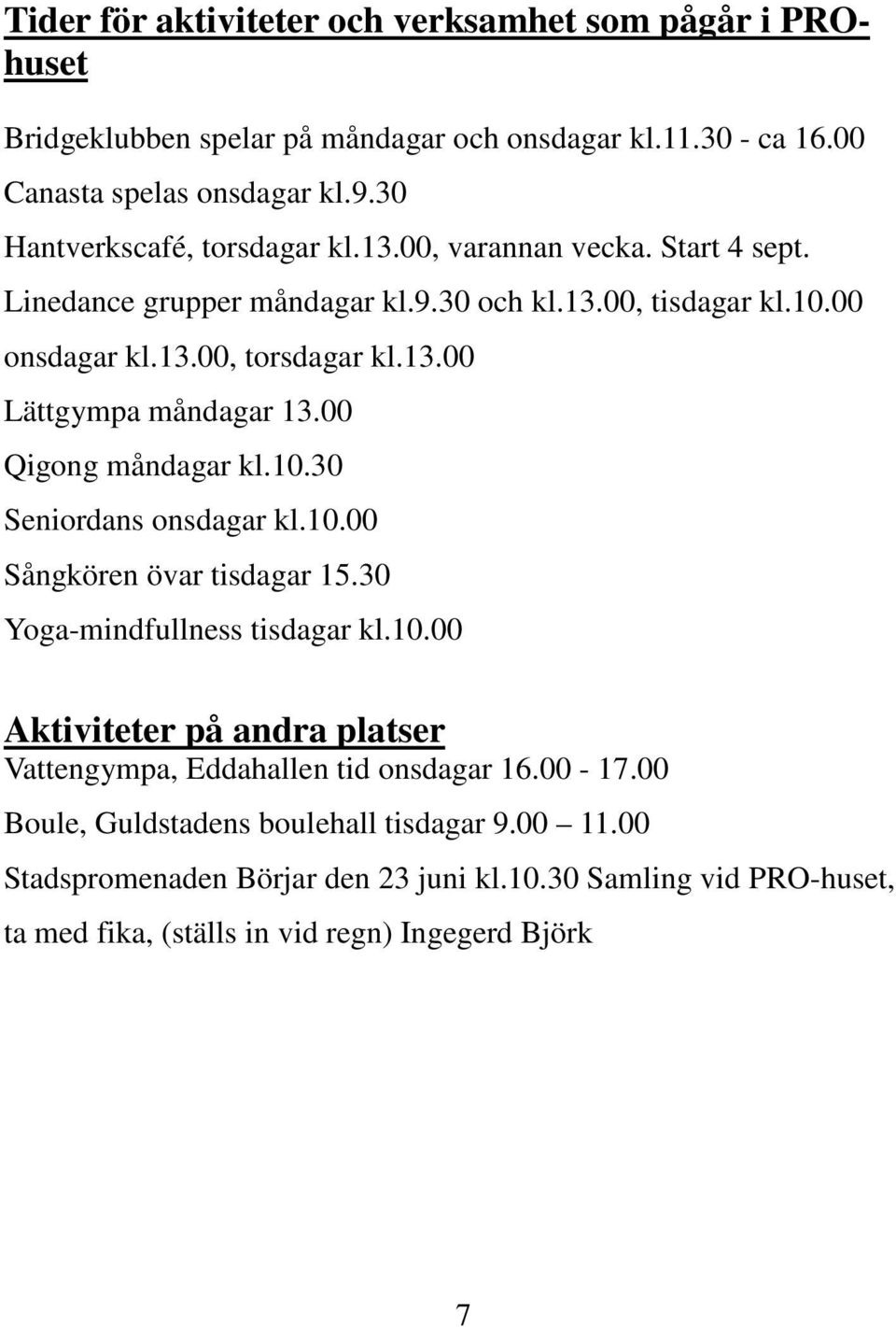 00 Qigong måndagar kl.10.30 Seniordans onsdagar kl.10.00 Sångkören övar tisdagar 15.30 Yoga-mindfullness tisdagar kl.10.00 Aktiviteter på andra platser Vattengympa, Eddahallen tid onsdagar 16.