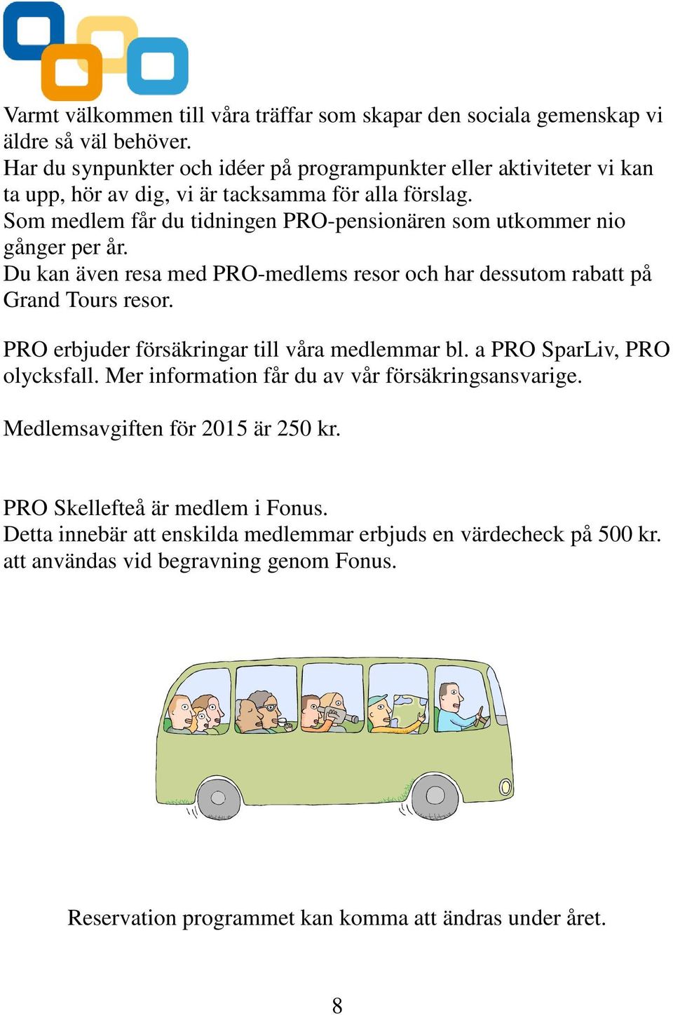 Som medlem får du tidningen PRO-pensionären som utkommer nio gånger per år. Du kan även resa med PRO-medlems resor och har dessutom rabatt på Grand Tours resor.