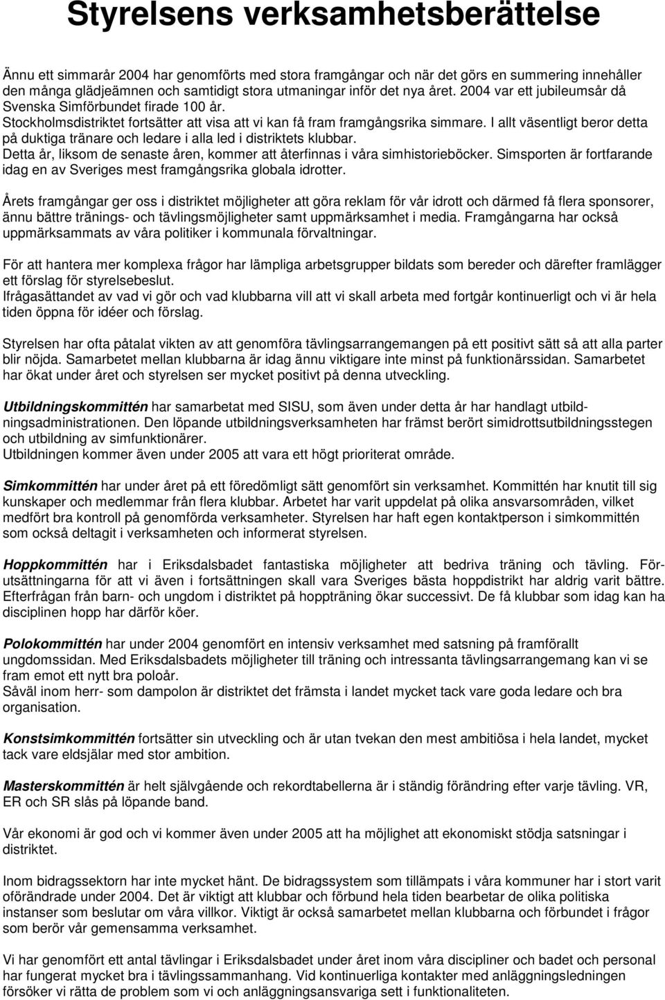 I allt väsentligt beror detta på duktiga tränare och ledare i alla led i distriktets klubbar. Detta år, liksom de senaste åren, kommer att återfinnas i våra simhistorieböcker.