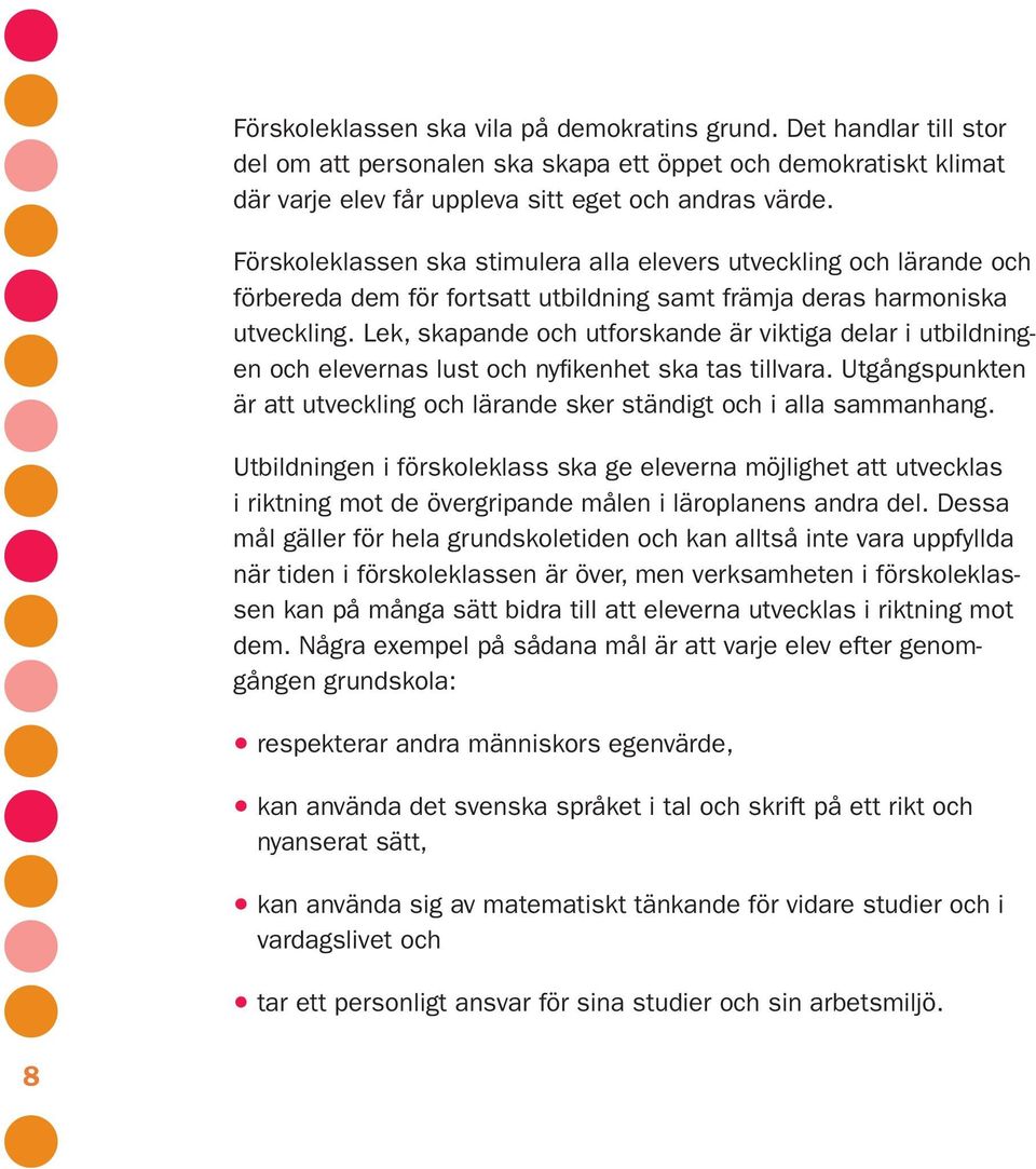 Lek, skapande och utforskande är viktiga delar i utbildningen och elevernas lust och nyfikenhet ska tas tillvara. Utgångspunkten är att utveckling och lärande sker ständigt och i alla sammanhang.