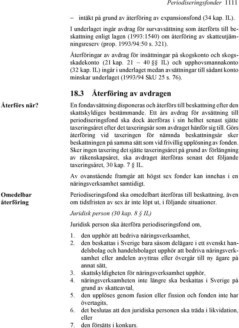 Återföringar av avdrag för insättningar på skogskonto och skogsskadekonto (21 kap. 21 40 IL) och upphovsmannakonto (32 kap.