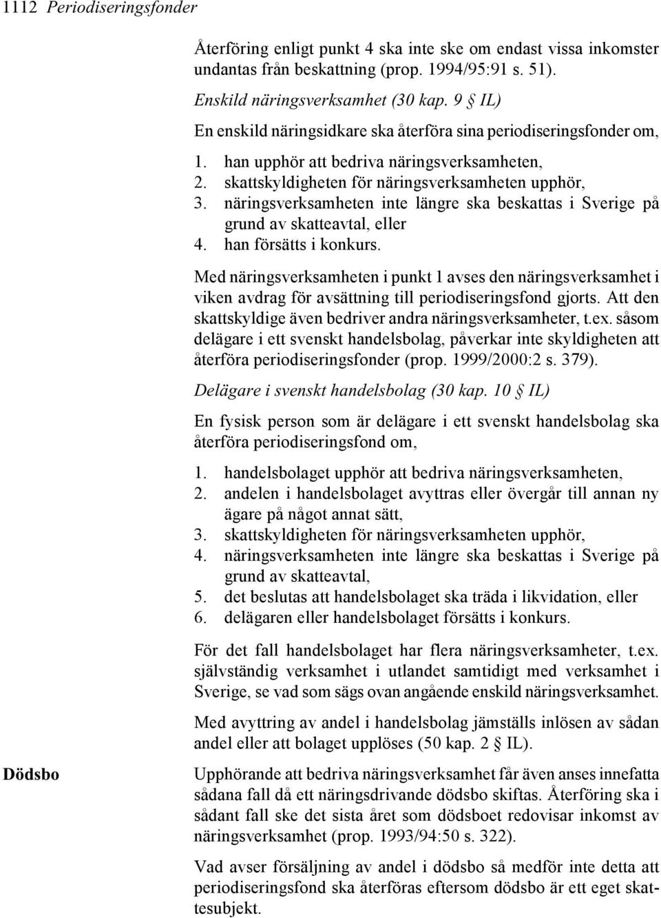 näringsverksamheten inte längre ska beskattas i Sverige på grund av skatteavtal, eller 4. han försätts i konkurs.