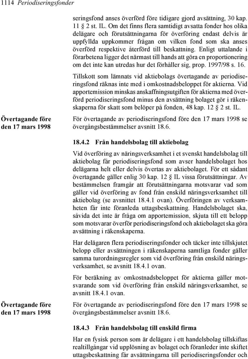 återförd till beskattning. Enligt uttalande i förarbetena ligger det närmast till hands att göra en proportionering om det inte kan utredas hur det förhåller sig, prop. 1997/98 s. 16.