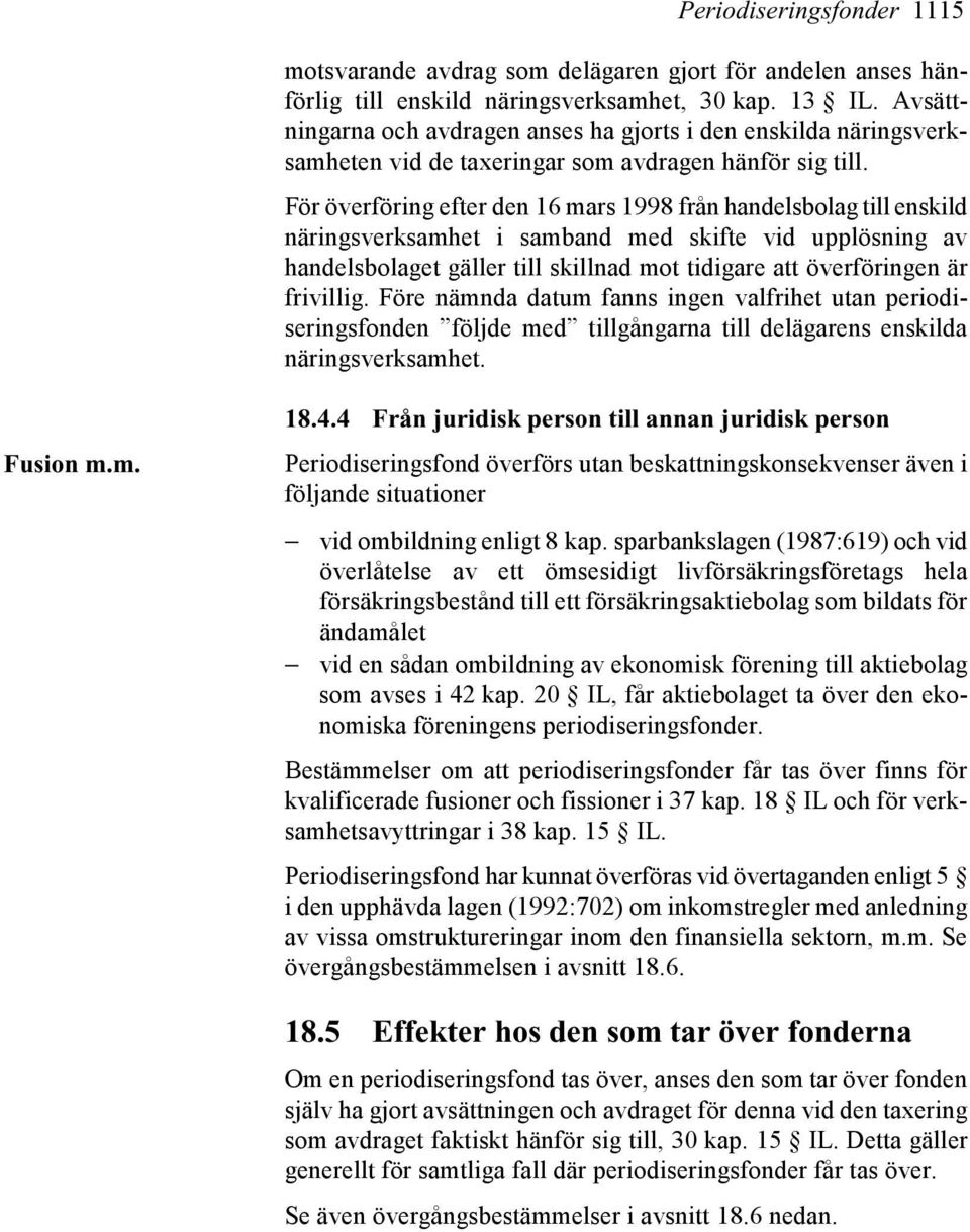För överföring efter den 16 mars 1998 från handelsbolag till enskild näringsverksamhet i samband med skifte vid upplösning av handelsbolaget gäller till skillnad mot tidigare att överföringen är