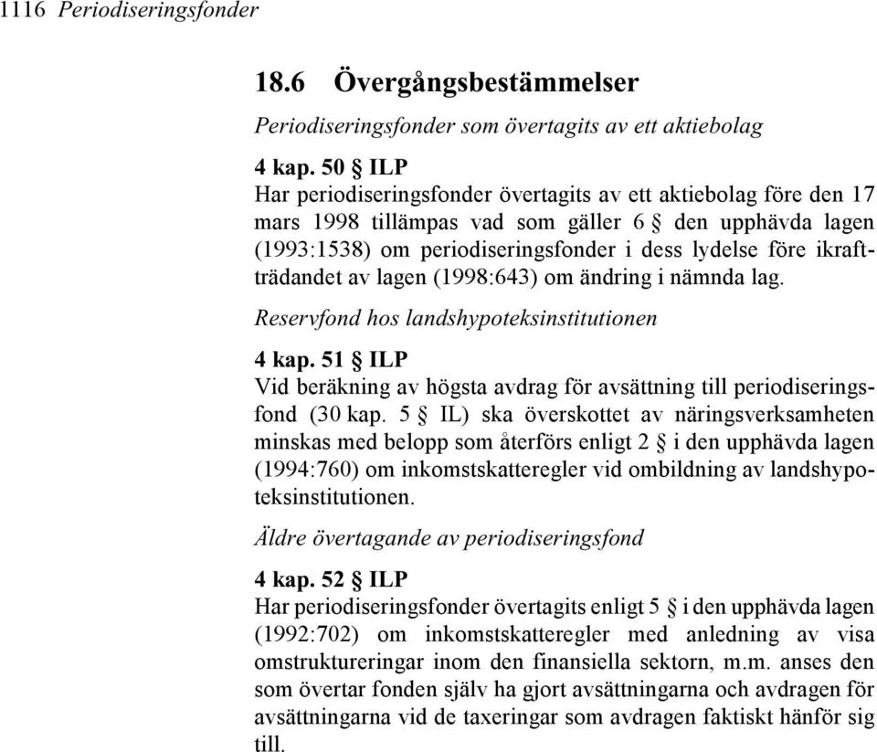 ikraftträdandet av lagen (1998:643) om ändring i nämnda lag. Reservfond hos landshypoteksinstitutionen 4 kap. 51 ILP Vid beräkning av högsta avdrag för avsättning till periodiseringsfond (30 kap.