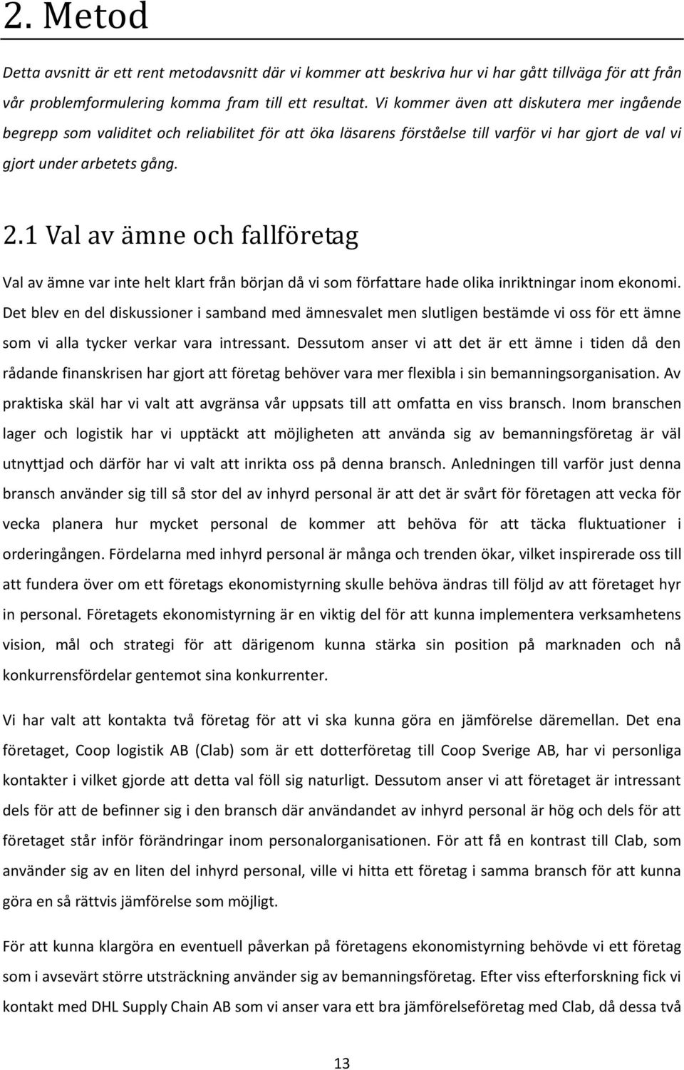 1 Val av ämne och fallföretag Val av ämne var inte helt klart från början då vi som författare hade olika inriktningar inom ekonomi.