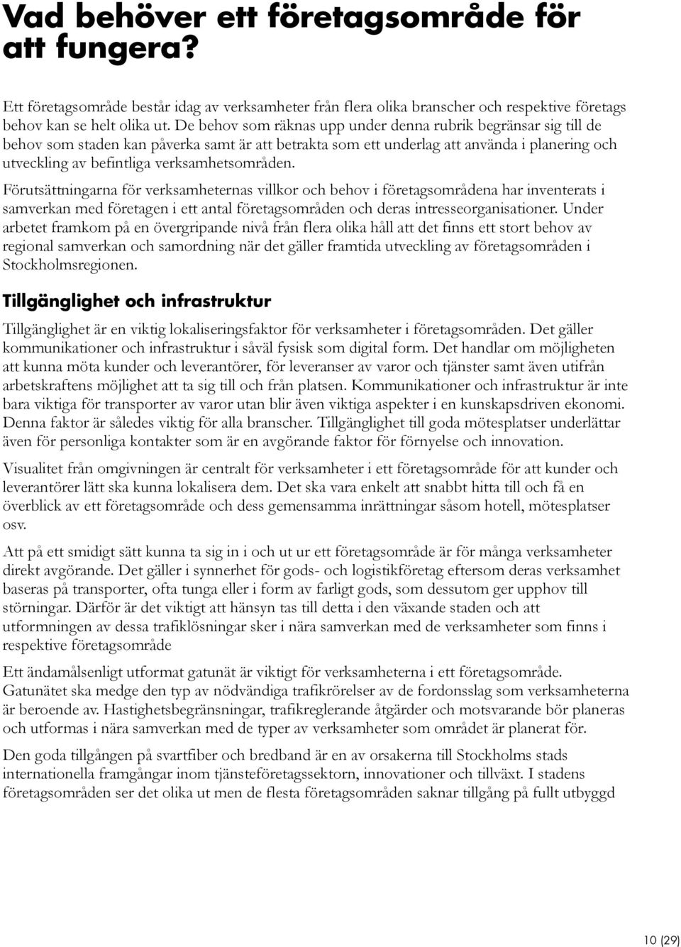 verksamhetsområden. Förutsättningarna för verksamheternas villkor och behov i företagsområdena har inventerats i samverkan med företagen i ett antal företagsområden och deras intresseorganisationer.