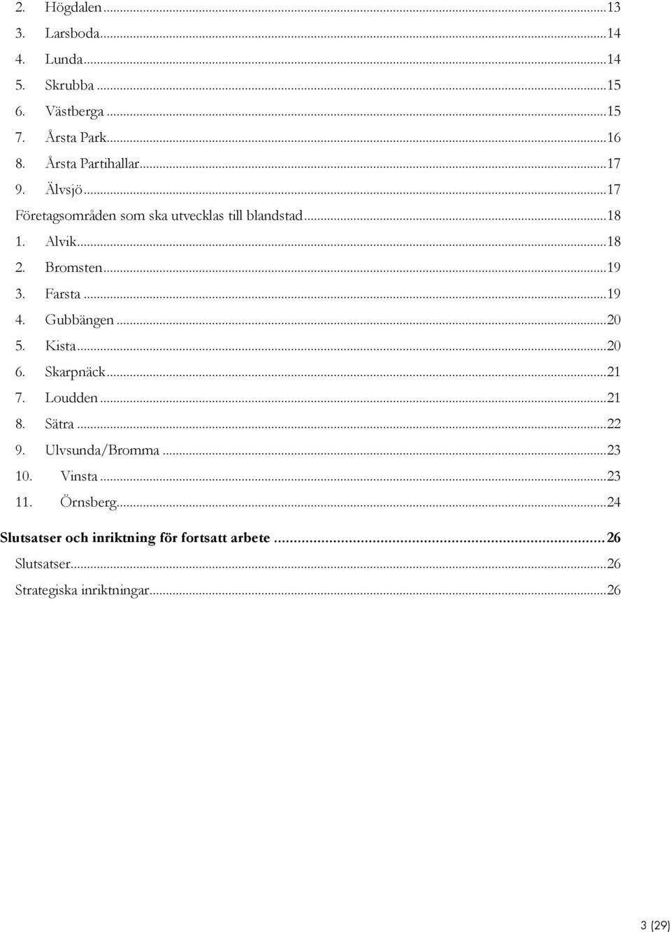 .. 19 3. Farsta... 19 4. Gubbängen... 20 5. Kista... 20 6. Skarpnäck... 21 7. Loudden... 21 8. Sätra... 22 9. Ulvsunda/Bromma.