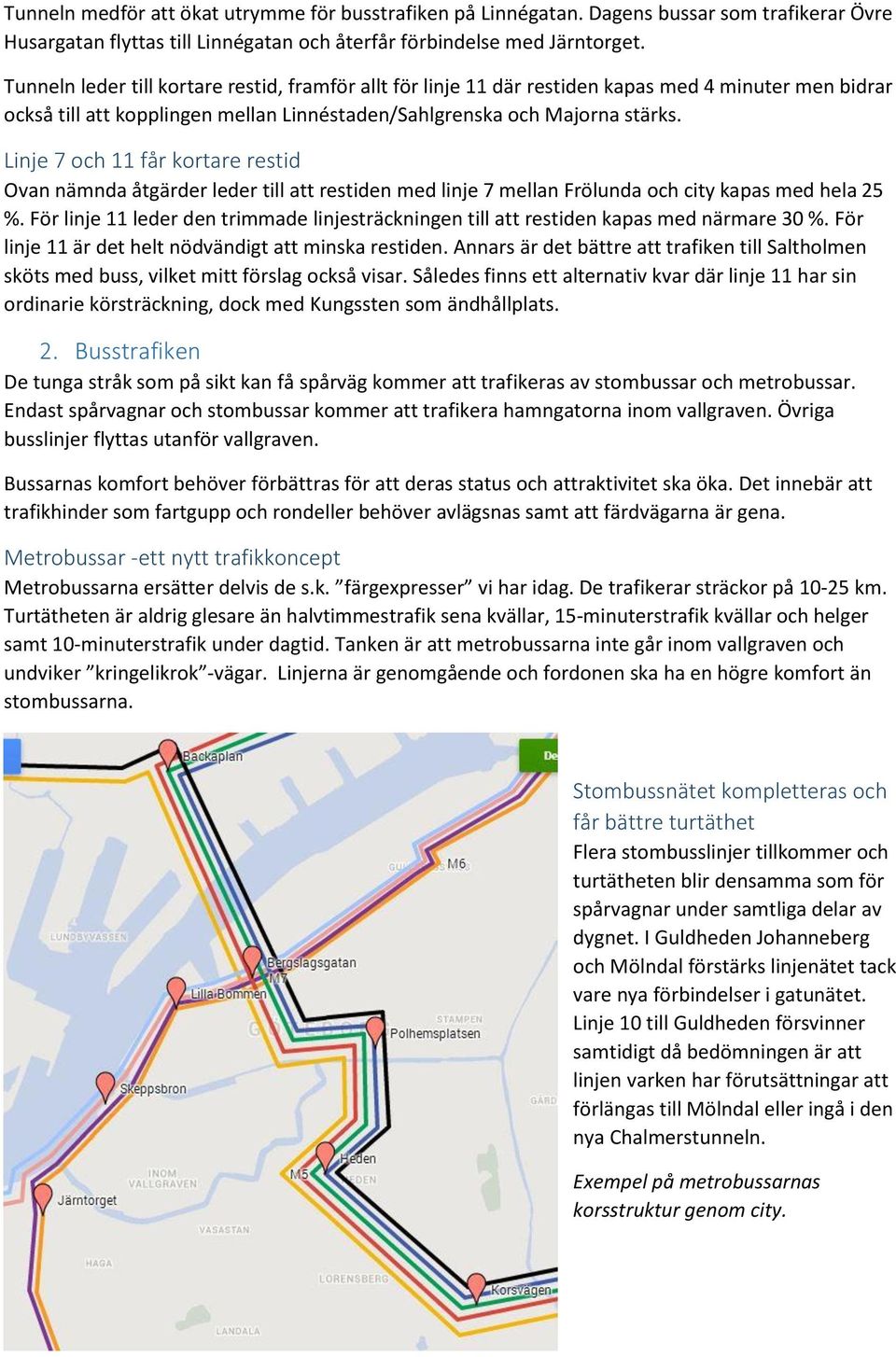Linje 7 och 11 får kortare restid Ovan nämnda åtgärder leder till att restiden med linje 7 mellan Frölunda och city kapas med hela 25 %.