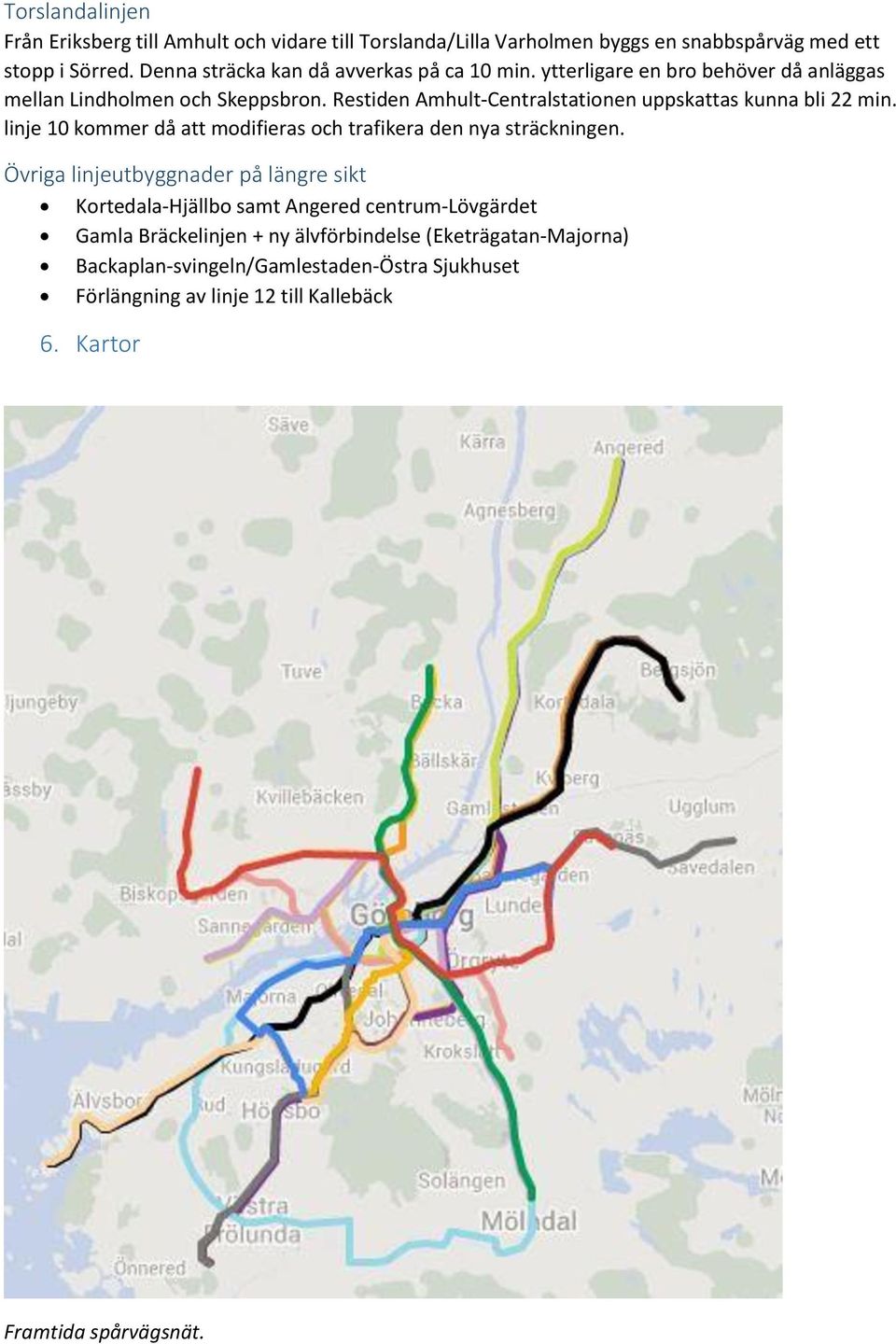 Restiden Amhult-Centralstationen uppskattas kunna bli 22 min. linje 10 kommer då att modifieras och trafikera den nya sträckningen.