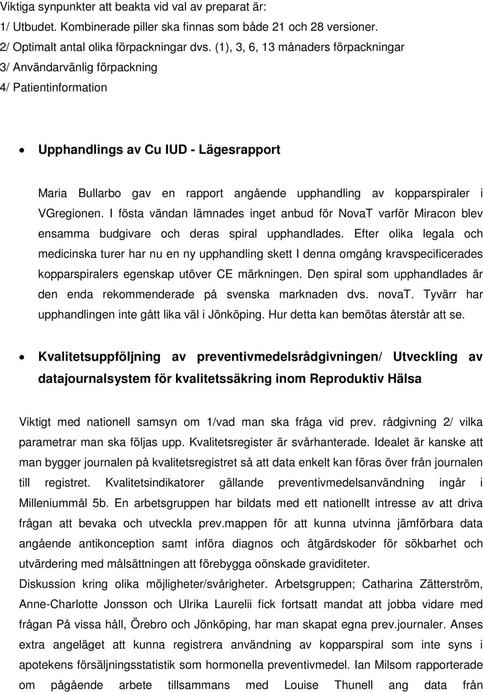 VGregionen. I fösta vändan lämnades inget anbud för NovaT varför Miracon blev ensamma budgivare och deras spiral upphandlades.