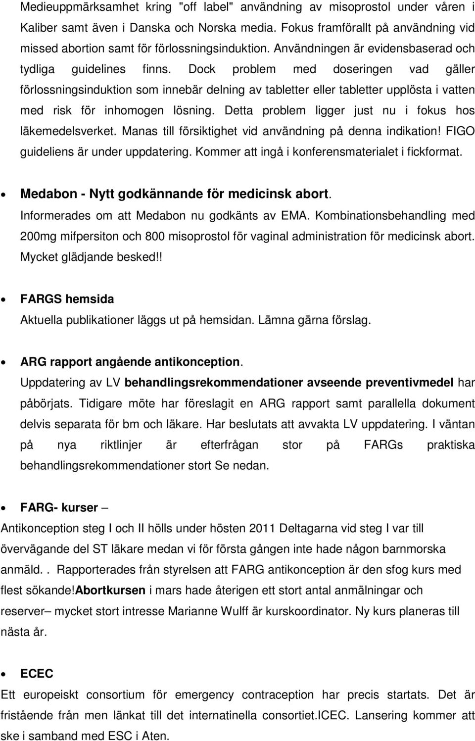 Dock problem med doseringen vad gäller förlossningsinduktion som innebär delning av tabletter eller tabletter upplösta i vatten med risk för inhomogen lösning.