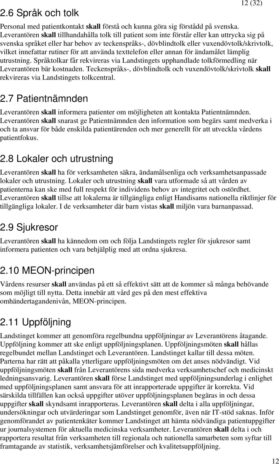 innefattar rutiner för att använda texttelefon eller annan för ändamålet lämplig utrustning. Språktolkar får rekvireras via Landstingets upphandlade tolkförmedling när Leverantören bär kostnaden.