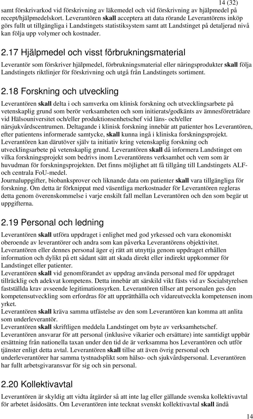2.17 Hjälpmedel och visst förbrukningsmaterial Leverantör som förskriver hjälpmedel, förbrukningsmaterial eller näringsprodukter skall följa Landstingets riktlinjer för förskrivning och utgå från