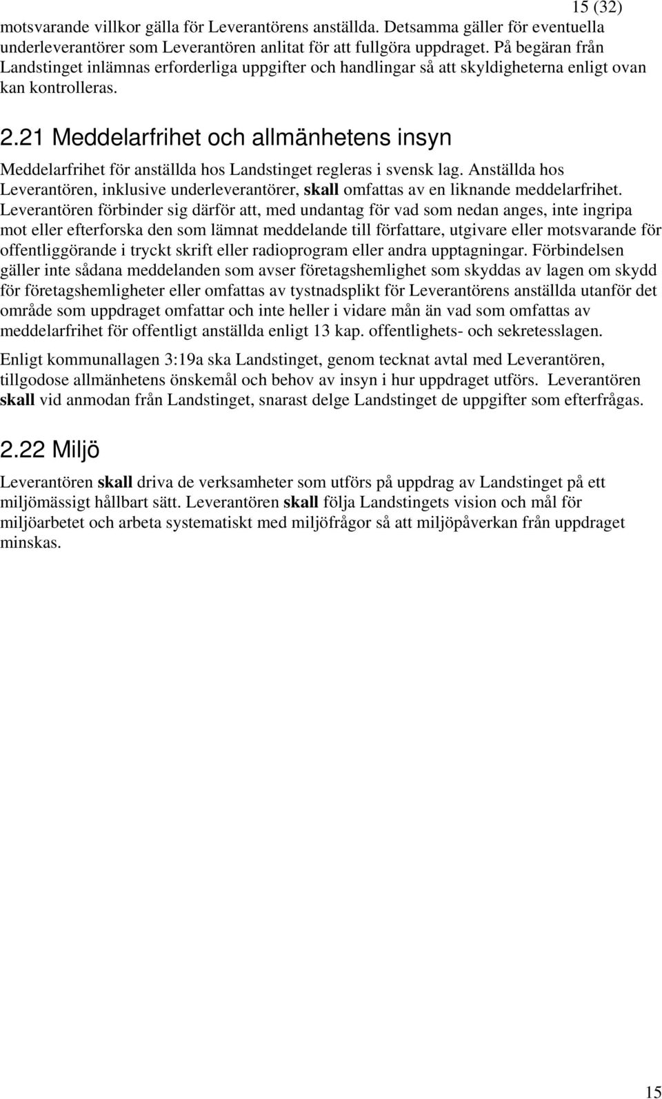 21 Meddelarfrihet och allmänhetens insyn Meddelarfrihet för anställda hos Landstinget regleras i svensk lag.