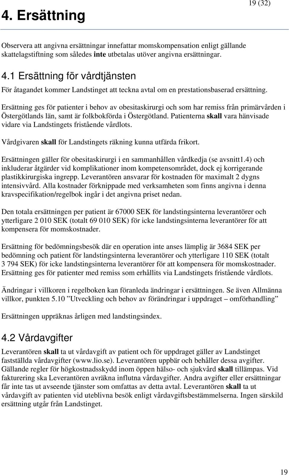 Ersättning ges för patienter i behov av obesitaskirurgi och som har remiss från primärvården i Östergötlands län, samt är folkbokförda i Östergötland.