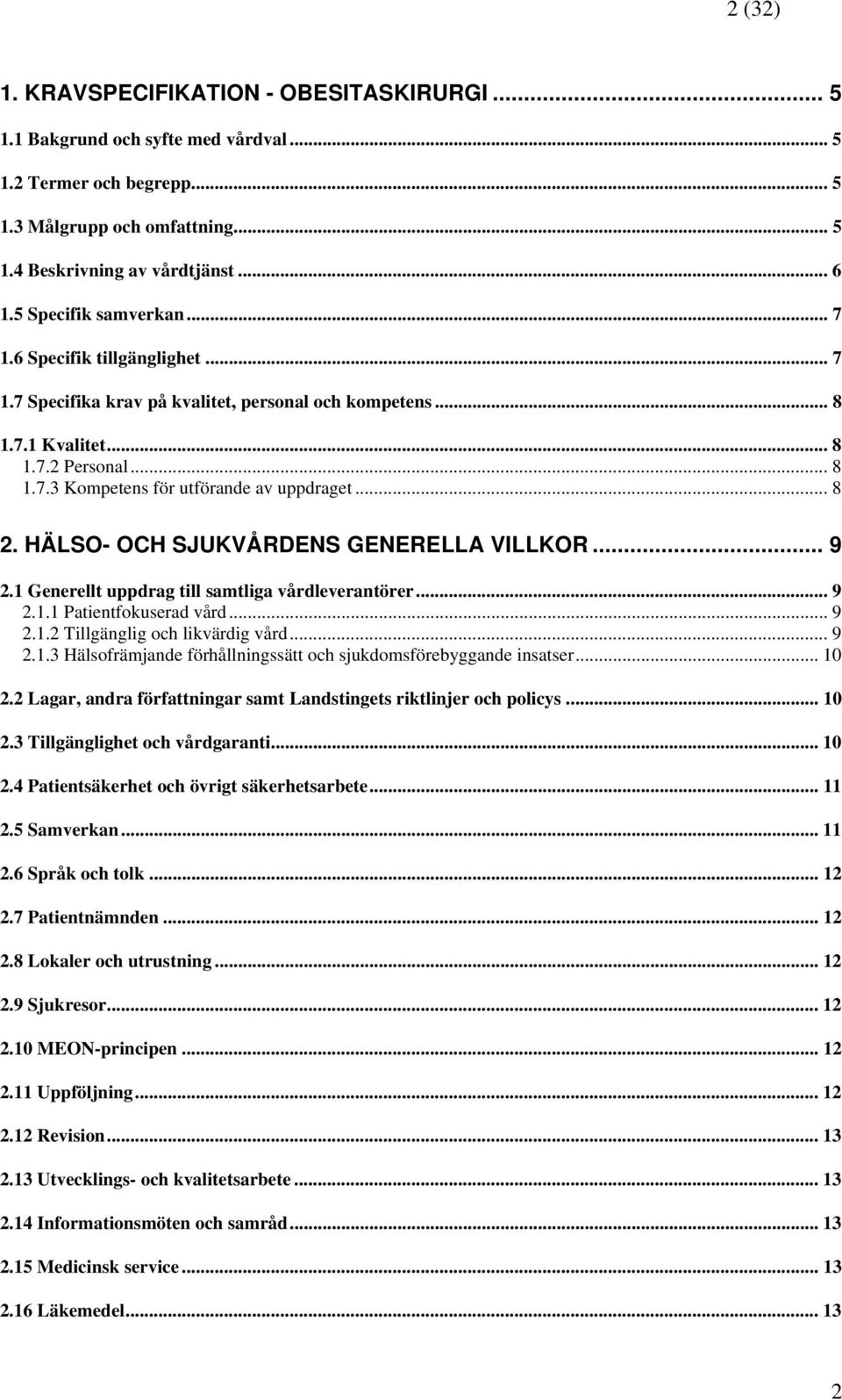 .. 8 2. HÄLSO- OCH SJUKVÅRDENS GENERELLA VILLKOR... 9 2.1 Generellt uppdrag till samtliga vårdleverantörer... 9 2.1.1 Patientfokuserad vård...9 2.1.2 Tillgänglig och likvärdig vård... 9 2.1.3 Hälsofrämjande förhållningssätt och sjukdomsförebyggande insatser.