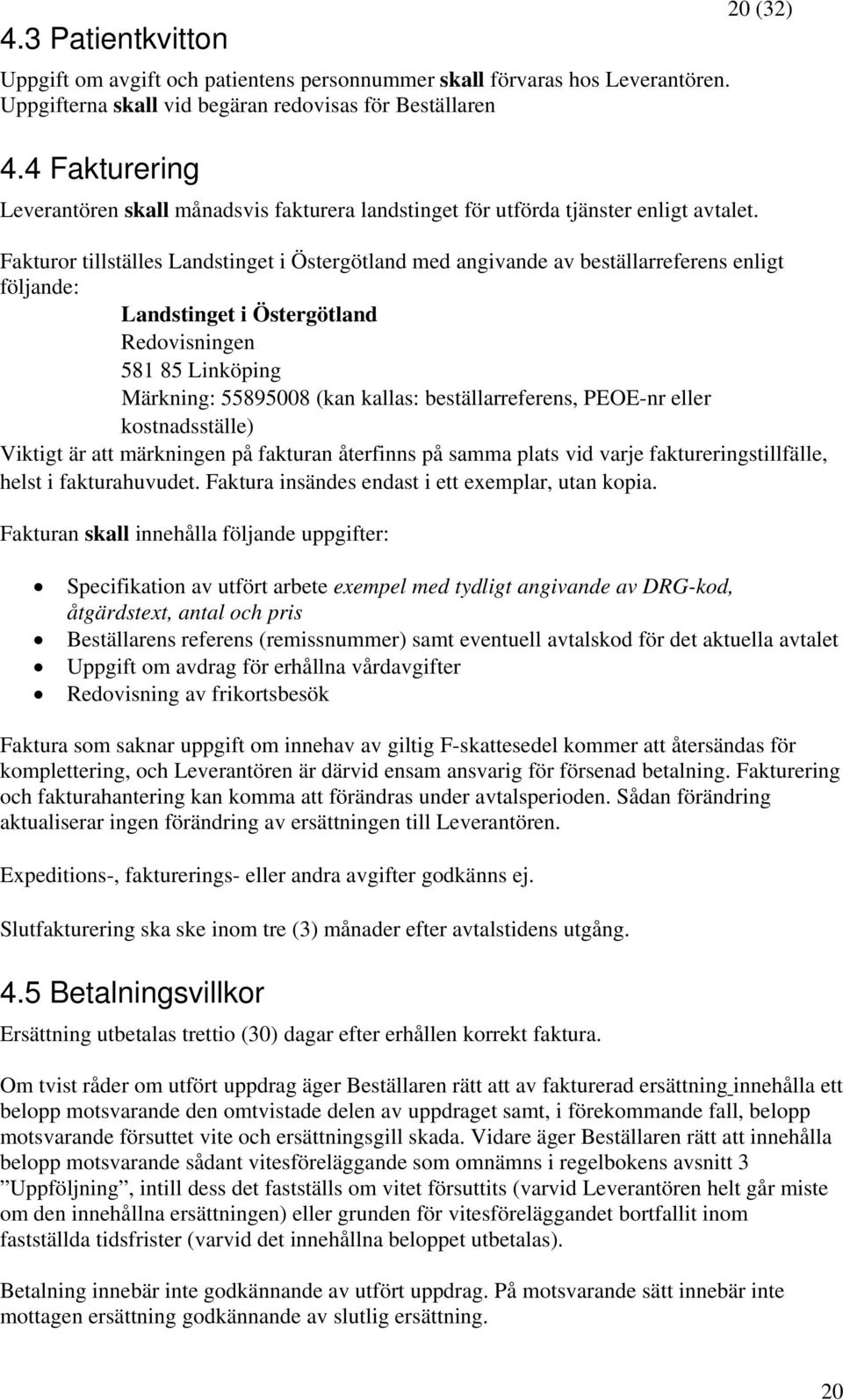 20 (32) Fakturor tillställes Landstinget i Östergötland med angivande av beställarreferens enligt följande: Landstinget i Östergötland Redovisningen 581 85 Linköping Märkning: 55895008 (kan kallas: