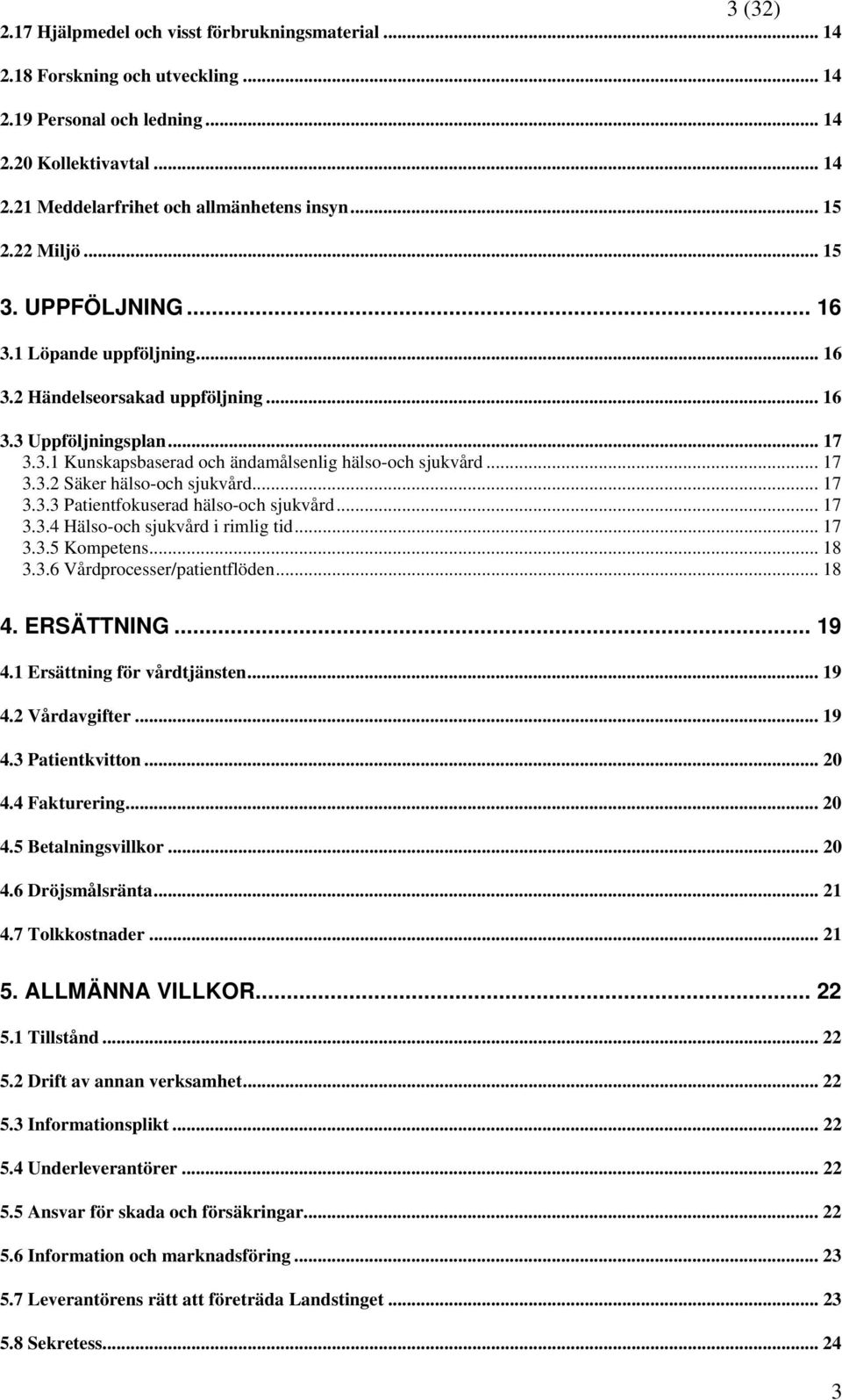 .. 17 3.3.2 Säker hälso-och sjukvård... 17 3.3.3 Patientfokuserad hälso-och sjukvård... 17 3.3.4 Hälso-och sjukvård i rimlig tid... 17 3.3.5 Kompetens... 18 3.3.6 Vårdprocesser/patientflöden... 18 4.