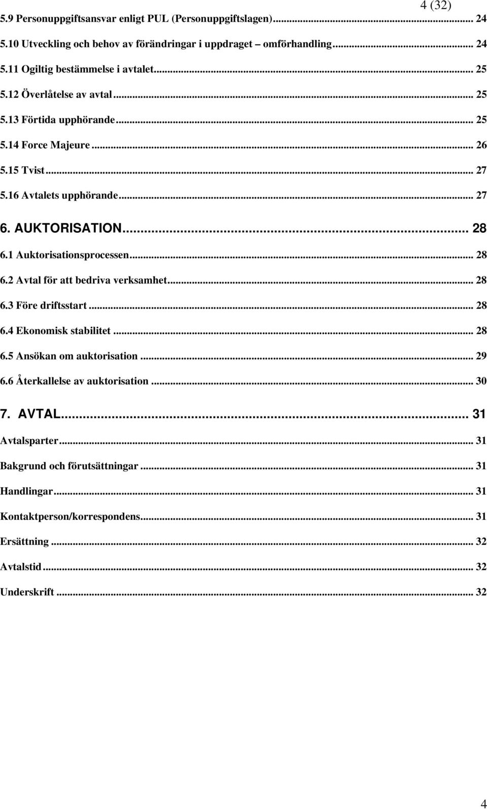 1 Auktorisationsprocessen... 28 6.2 Avtal för att bedriva verksamhet... 28 6.3 Före driftsstart... 28 6.4 Ekonomisk stabilitet... 28 6.5 Ansökan om auktorisation... 29 6.