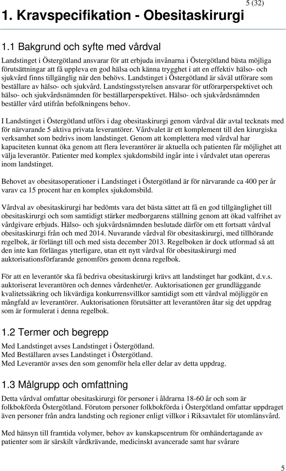 effektiv hälso- och sjukvård finns tillgänglig när den behövs. Landstinget i Östergötland är såväl utförare som beställare av hälso- och sjukvård.