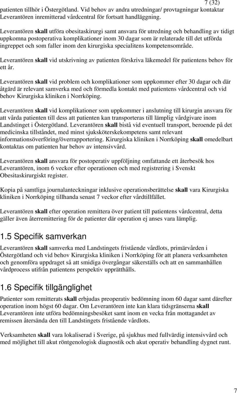 faller inom den kirurgiska specialitens kompetensområde. Leverantören skall vid utskrivning av patienten förskriva läkemedel för patientens behov för ett år.