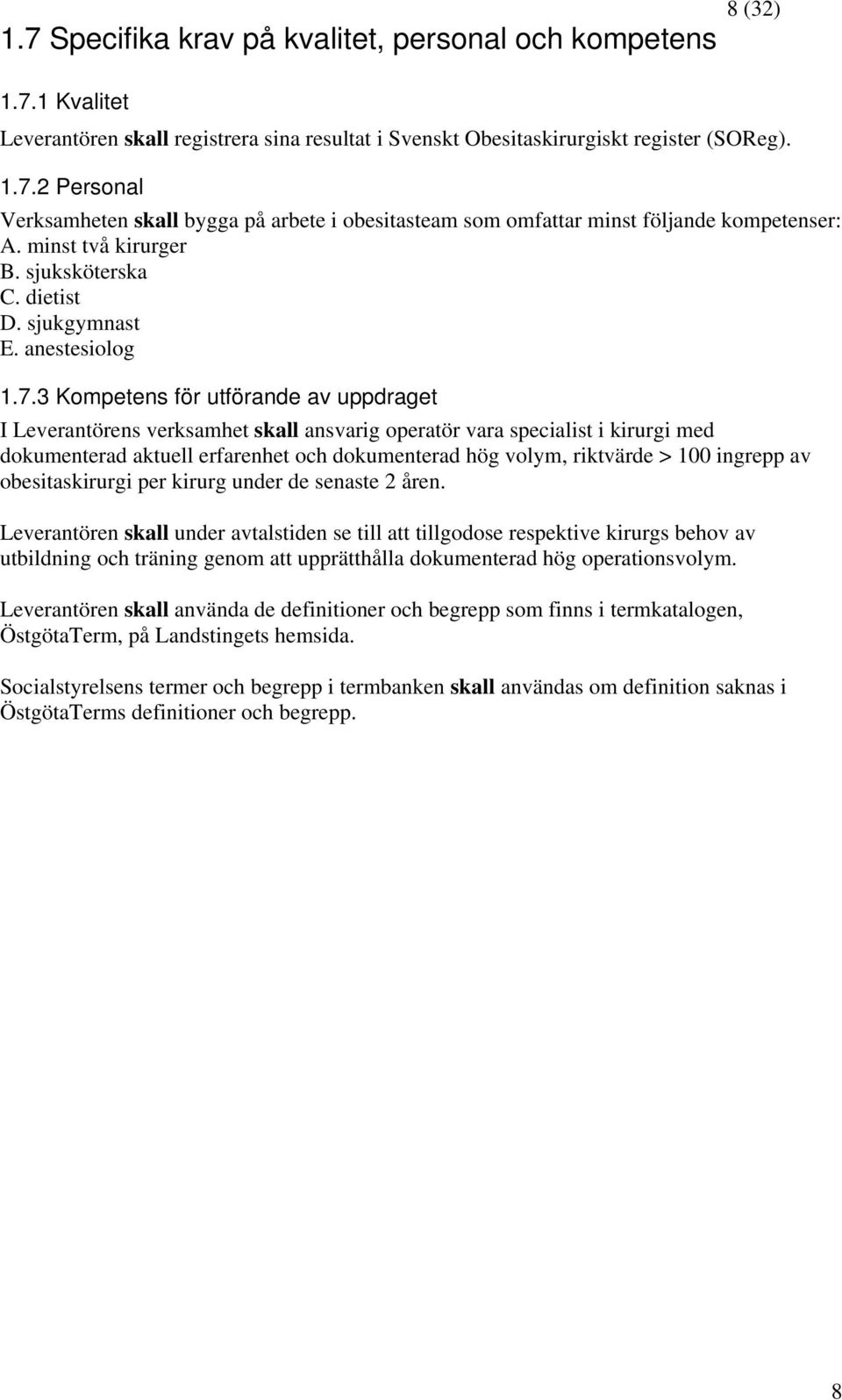 3 Kompetens för utförande av uppdraget I Leverantörens verksamhet skall ansvarig operatör vara specialist i kirurgi med dokumenterad aktuell erfarenhet och dokumenterad hög volym, riktvärde > 100