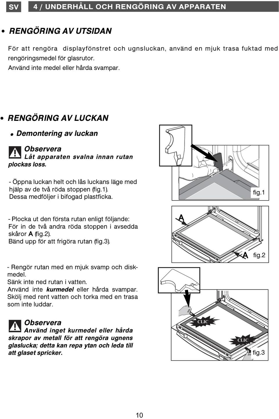 - Öppna luckan helt och lås luckans läge med hjälp av de två röda stoppen (fig.1). Dessa medföljer i bifogad plastficka. fig.