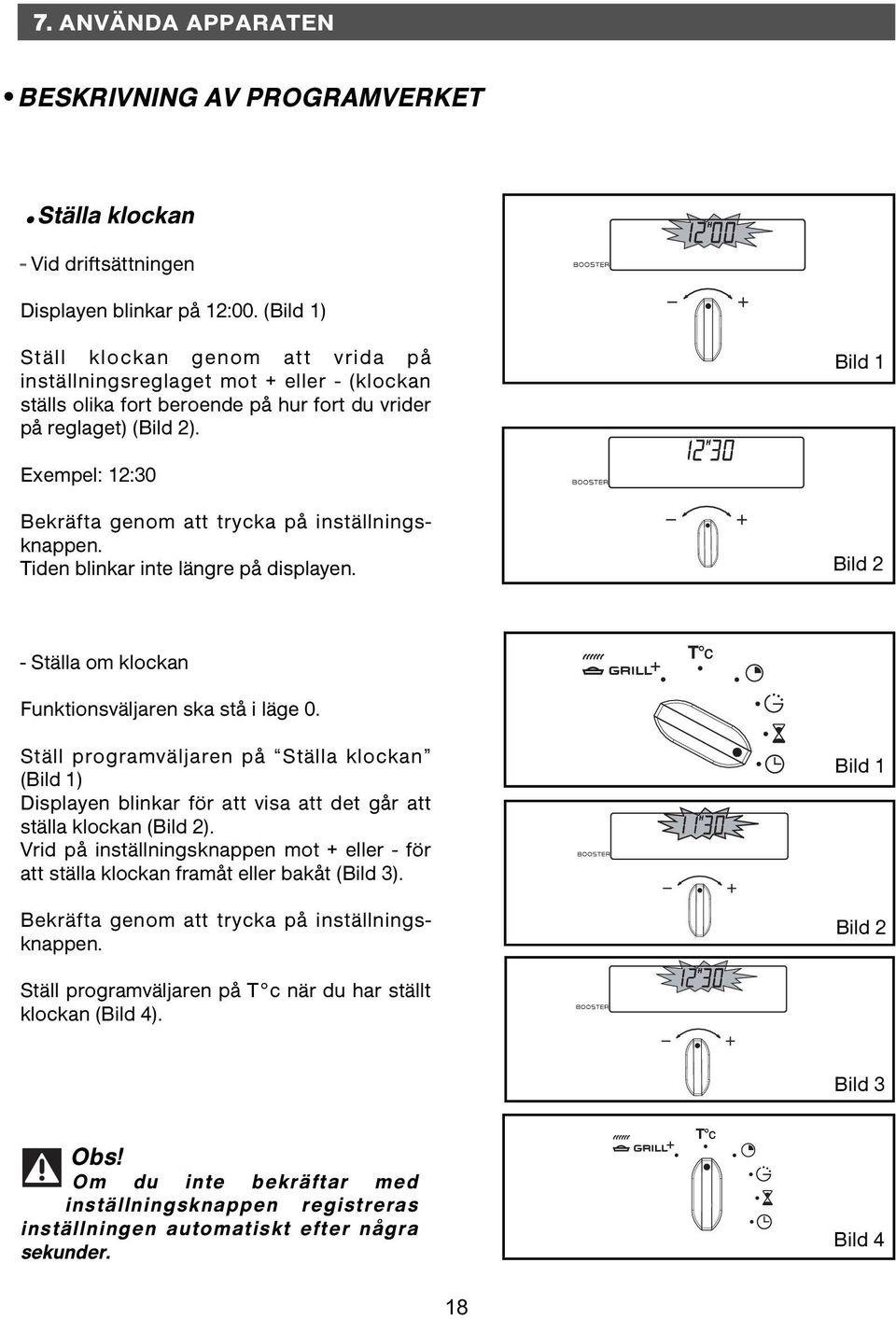 Bild 1 Exempel: 12:30 Bekräfta genom att trycka på inställningsknappen. Tiden blinkar inte längre på displayen. Bild 2 - Ställa om klockan Funktionsväljaren ska stå i läge 0.